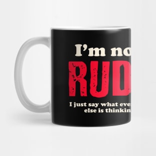 I'm not rude, I just say what everyone else is thinking. Mug